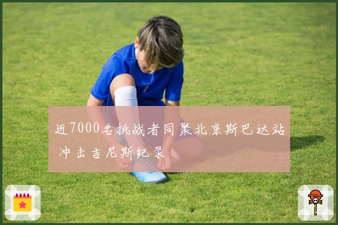 近7000名挑战者同聚北京斯巴达站 冲击吉尼斯纪录