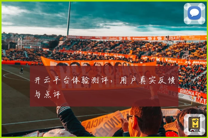 开云平台体验测评，用户真实反馈与点评