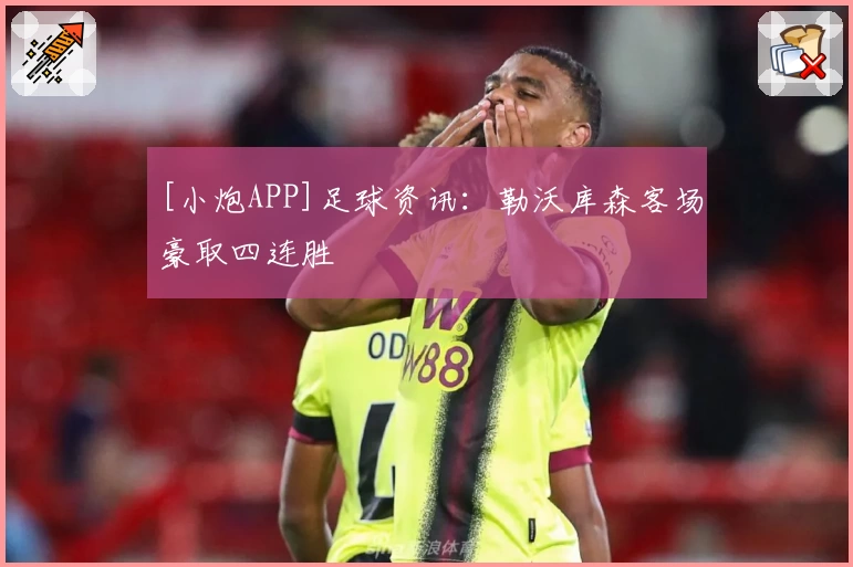 [小炮APP]足球资讯：勒沃库森客场豪取四连胜