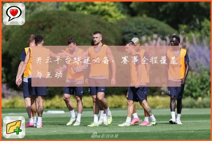 开云平台球迷必备，赛事全程覆盖与互动