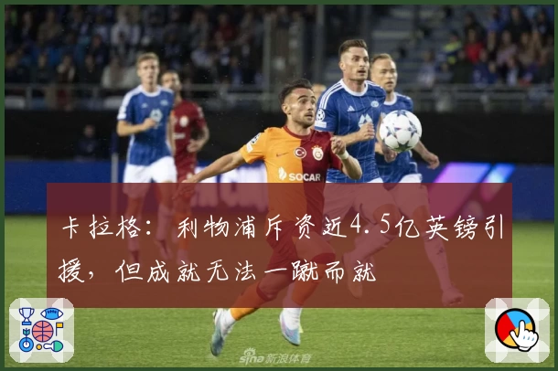 卡拉格：利物浦斥资近4.5亿英镑引援，但成就无法一蹴而就
