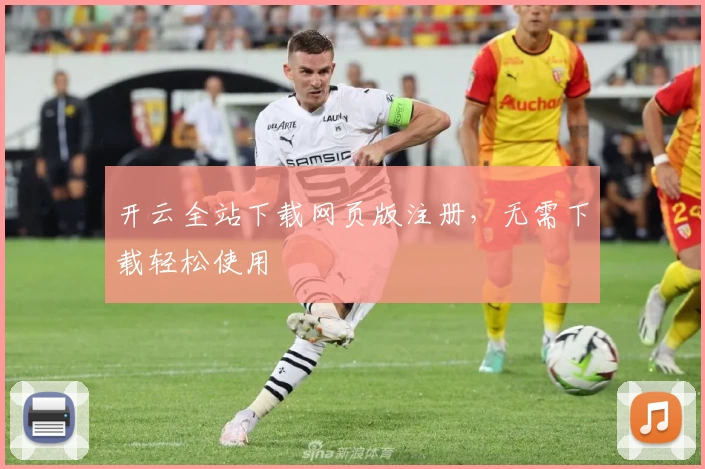 开云全站下载网页版注册，无需下载轻松使用